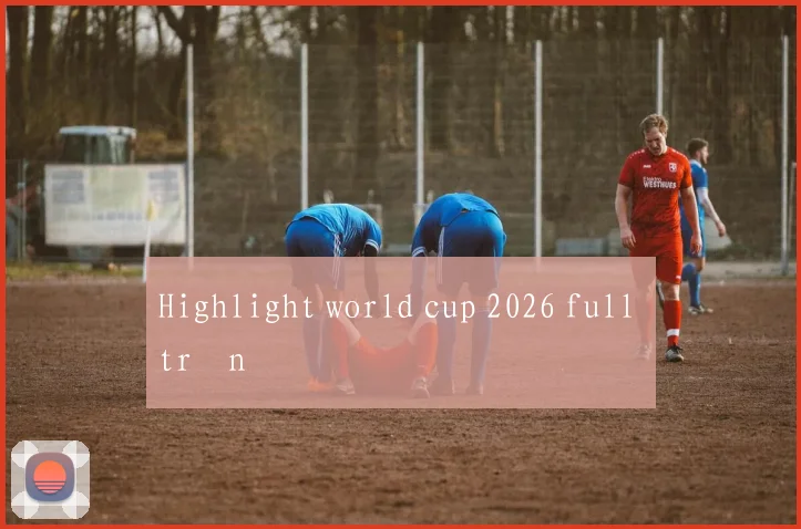 Highlight world cup 2026 full trận