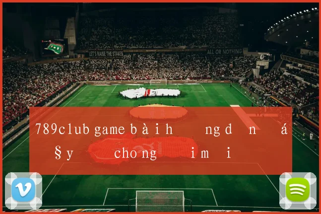 789club game bài hướng dẫn đầy đủ cho người mới