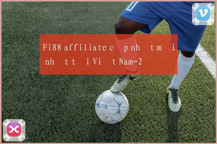 Fi88 affiliate cập nhật mới nhất tại Việt Nam