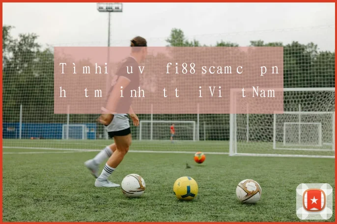 Tìm hiểu về fi88 scam cập nhật mới nhất tại Việt Nam